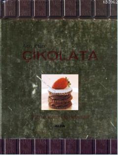 Çikolata; 300'ün Üzerinde Nefis Tarif | Derleme | Alfa Basım Yayım Dağ