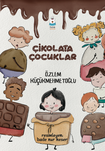 Çikolata Çocuklar | Özlem Küçükmehmetoğlu | Luna Yayınları