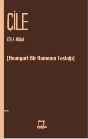 Çile; Avangard Bir Romanın Taslağı | Atilla Ataman | Dedalus Kitap