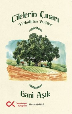 Çilelerin Çınarı - Yetimlikten Vekilliğe | Gani Aşık | Cumhuriyet Kita