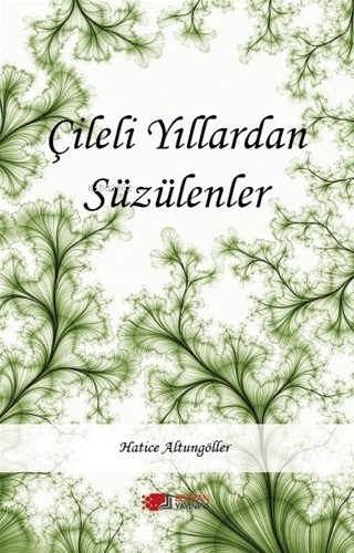 Çileli Yillardan Süzülenler | Hatice Altungöller | Berikan Yayınları