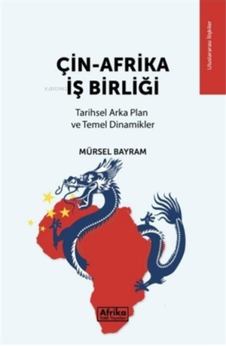 Çin-Afrika İş Birliği;Tarihsel Arka Plan ve Temel Dinamikler | Mürsel 