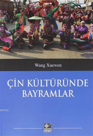 Çin Kültüründe Bayramlar | Wang Xuenwen | Kaynak Yayınları