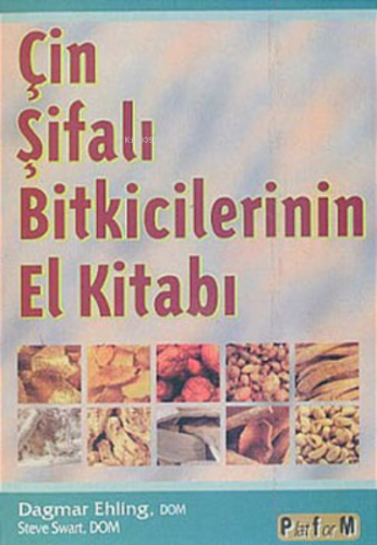 Çin Şifalı Bitkicilerin El Kitabı | Dagmar Ehling | Platform