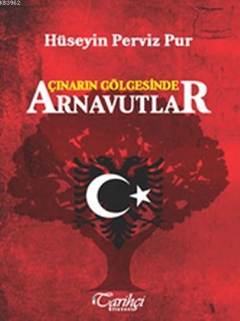 Çınarın Gölgesinde Arnavutlar | Hüseyin Perviz Pur | Tarihçi Kitabevi