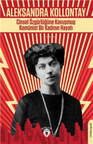 Cinsel Özgürlüğüne Kavuşmuş Komünist Bir Kadının Hayatı | Aleksandra K