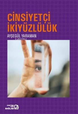 Cinsiyetçi İkiyüzlülük | Ayşegül Yaraman | Bağlam Yayıncılık