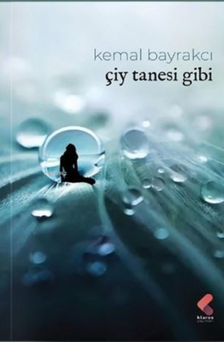 Çiy Tanesi Gibi | Kemal Bayrakçı | Klaros Yayınları