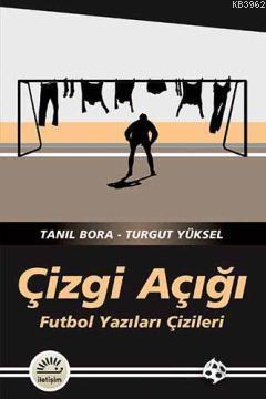 Çizgi Açığı; Futbol Yazıları Çizileri | Tanıl Bora | İletişim Yayınlar