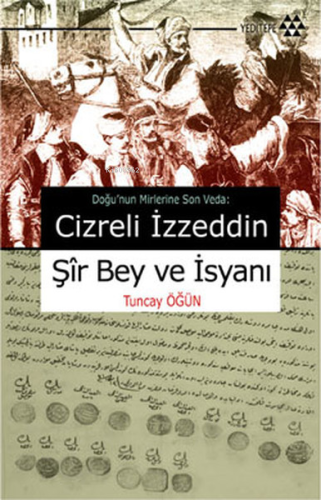 Cizreli İzzeddin Şir Bey ve İsyanı; Doğu'nun Mirlerine Son Veda | Tunc