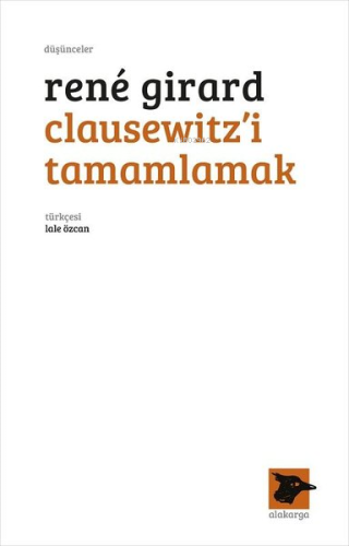 Clausewitz'i Tamamlamak | Rene Girard | Alakarga Sanat Yayınları