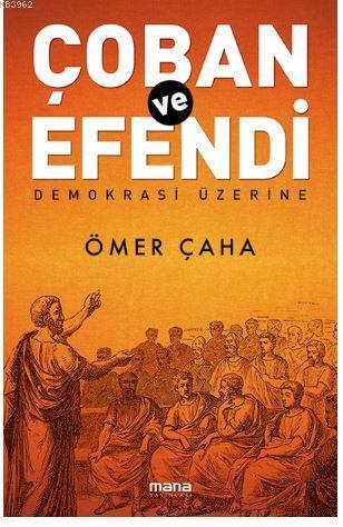 Çoban Ve Efendi - Demokrasi Üzerine | Ömer Çaha | Mana Yayınları