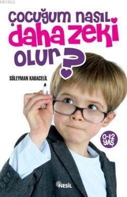 Çocuğum Nasıl Daha Zeki Olur? | Süleyman Karacelil | Nesil Yayınları