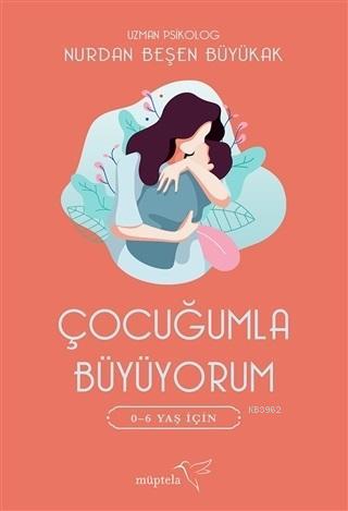 Çocuğumla Büyüyorum | Nurdan Beşen Büyükak | Müptela Yayınevi