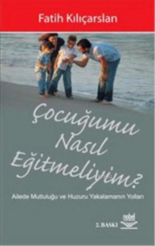 Çocuğumu Nasıl Eğitmeliyim? | Fatih Kılıçarslan | Nobel Yayın Dağıtım