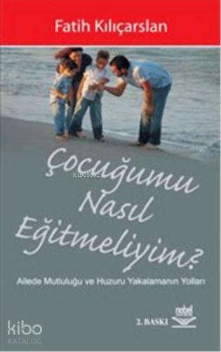 Çocuğumu Nasıl Eğitmeliyim? | Fatih Kılıçarslan | Nobel Yayın Dağıtım