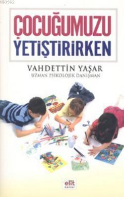 Çocuğumuzu Yetiştirirken | Vahdettin Yaşar | Elit Kültür Yayınları