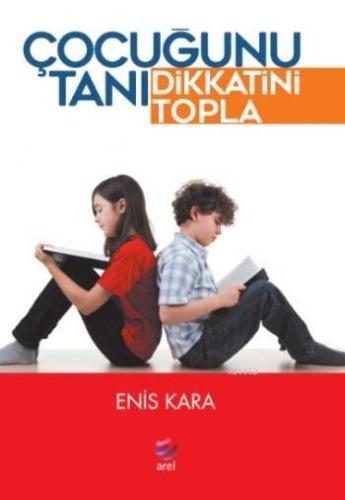 Çocuğunu Tanı Dikkatini Topla | Enis Kara | Arel Kitap