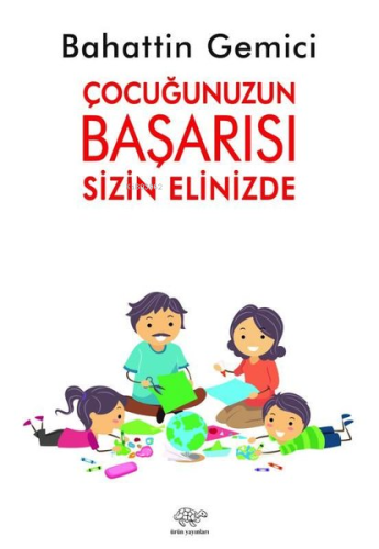 Çocuğunuzun Başarısı Sizin Elinizde | Bahattin Gemici | Ürün Yayınları