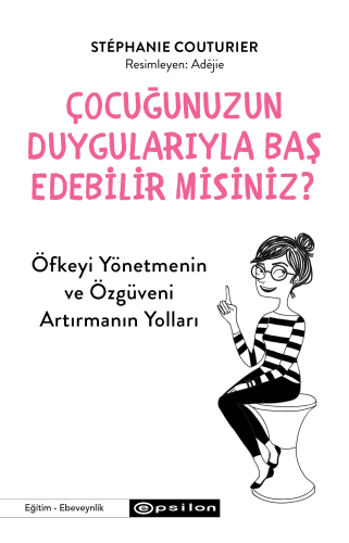 Çocuğunuzun Duygularıyla Baş Edebilir Misiniz? | Stephanie Couturier |