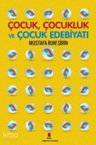 Çocuk Çocukluk ve Çocuk Edebiyatı | Mustafa Ruhi Şirin | Kapı Yayınlar