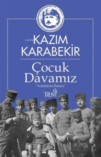 Çocuk Davamız - Yetimlerin Babası | Kâzım Karabekir | Truva Yayınları