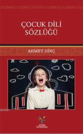 Çocuk Dili Sözlüğü | Ahmet Dinç | Litera Yayıncılık