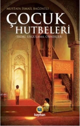 Çocuk Hutbeleri; Teori Uygulama Örnekler | Mustafa İsmail Bağdatlı | K