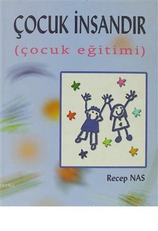 Çocuk İnsandır; Çocuk Eğitimi | Recep Nas | Ezgi Kitabevi