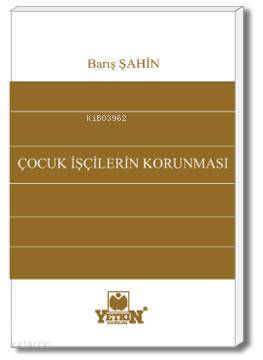 Çocuk İşçilerin Korunması | Barış Şahin | Yetkin Yayınları