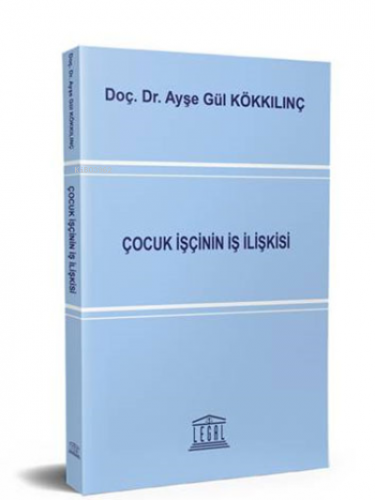 Çocuk İşçinin İş İlişkisi | Ayşe Gül Kökkılınç | Legal Yayıncılık