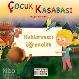 Çocuk Kasabası - Haklarımızı Öğrenelim | Aynur Karabulut | Somut Yayın