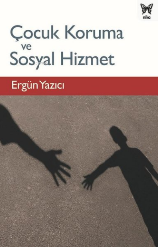 Çocuk Koruma ve Sosyal Hizmet | Ergün Yazıcı | Nika Yayınevi