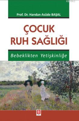 Çocuk Ruh Sağlığı Bebeklikten Yetişkinliğe | Handan Asude Başal | Ekin