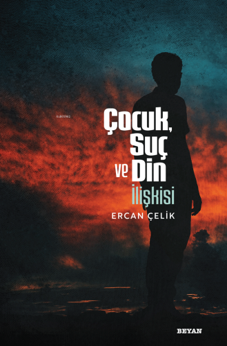 Çocuk, Suç ve Din İlişkisi | Ercan Çelik | Beyan Yayınları