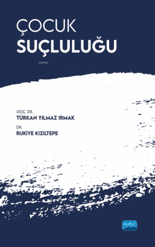 Çocuk Suçluluğu | Türkan Yılmaz Irmak | Nobel Akademik Yayıncılık