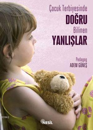 Çocuk Terbiyesinde Doğru Bilinen Yanlışlar | Adem Güneş (Pedagog) | Ne