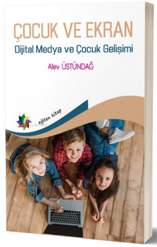 Çocuk Ve Ekran;Dijital Medya ve Çocuk Gelişimi | Alev Üstündağ | Eğite