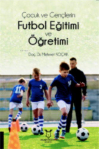 Çocuk ve Gençlerin Futbol Eğitimi ve Öğretimi | Mehmet Koçak | Akademi