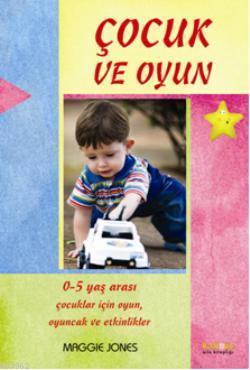 Çocuk ve Oyun; 0-5 Yaş Arası Çocuklar İçin Oyun, Oyuncak ve Etkinlikle