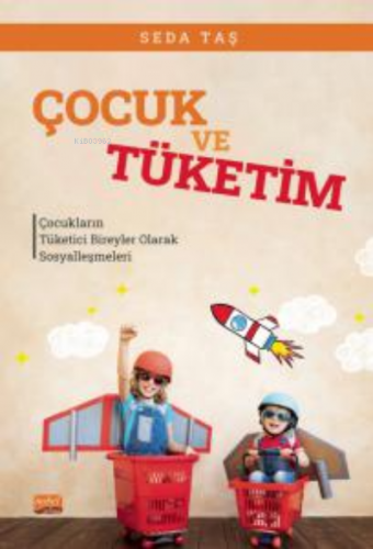 Çocuk ve Tüketim ;Çocukların Tüketici Bireyler Olarak Sosyalleşmeleri 