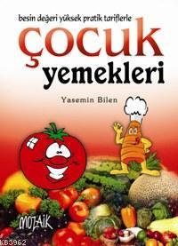 Çocuk Yemekleri; Besin Değeri Yüksek Pratik Tariflerle | Yasemin Bilen