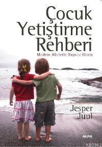 Çocuk Yetiştirme Rehberi; Modern Ailelerin Başucu Kitabı | Jesper Juul