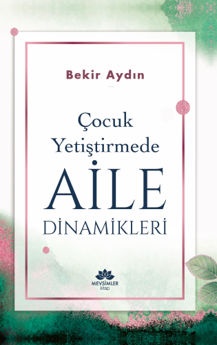 Çocuk Yetiştirmede Aile Dinamikleri | Bekir Aydın | Mevsimler Kitap