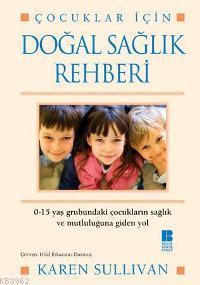 Çocuklar İçin Doğal Sağlık Rehberi | Karen Sullivan | Bilge Kültür San