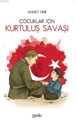 Çocuklar İçin Kurtuluş Savaşı | Ahmet Hür | Puslu Yayıncılık