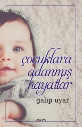 Çocuklara Adanmış Hayatlar | Galip Uyar | Kavim Yayıncılık