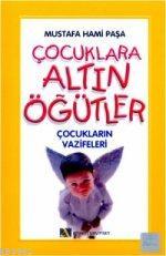 Çocuklara Altın Öğütler; Çocukların Vazifeleri | Mustafa Hami Paşa | A