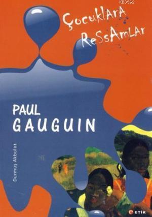 Çocuklara Ressamlar Paul Gauguin; Duygunun Zaferi | Durmuş Akbulut | E