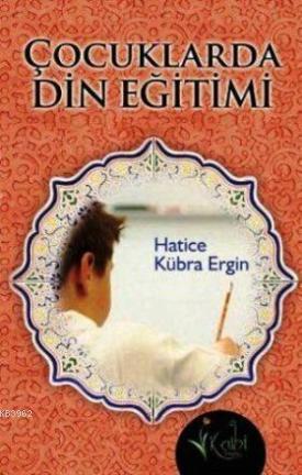 Çocuklarda Din Eğitimi | Hatice Kübra Ergin | Kalbi Kitaplar